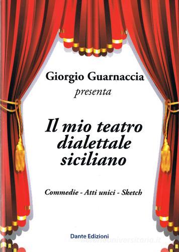 Il mio teatro dialettale siciliano. Commedie, atti unici, sketch di Giorgio Guarnaccia edito da Dante Edizioni