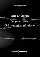 La proprietà. Origine ed evoluzione di Paul Lafargue edito da Edizioni Immanenza
