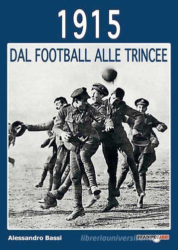 1915 dal football alle trincee di Alessandro Bassi edito da Bradipolibri