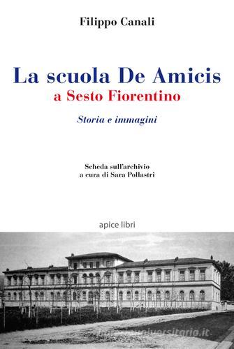 La scuola De Amicis a Sesto fiorentino. Storia e immagini di Filippo Canali edito da Apice Libri