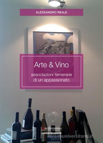 Arte & vino. Associazioni temerarie di un appassionato di Alessandro Reale edito da Insedicesimo