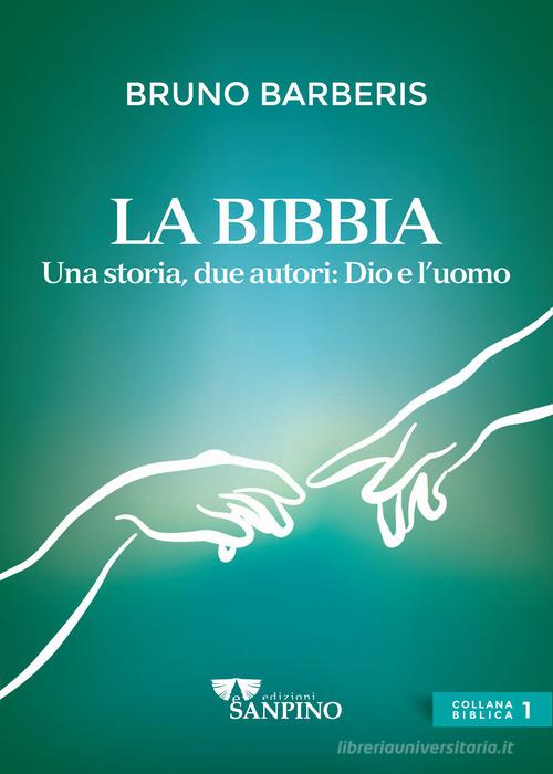 La Bibbia, due autori: Dio e l'uomo. Ediz. illustrata di Bruno Barberis edito da Sanpino