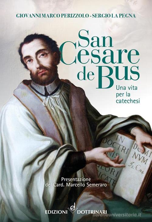 San Cesare de Bus. Una vita per la catechesi di Giovanni Perizzolo, Sergio La Pegna edito da Dottrinari
