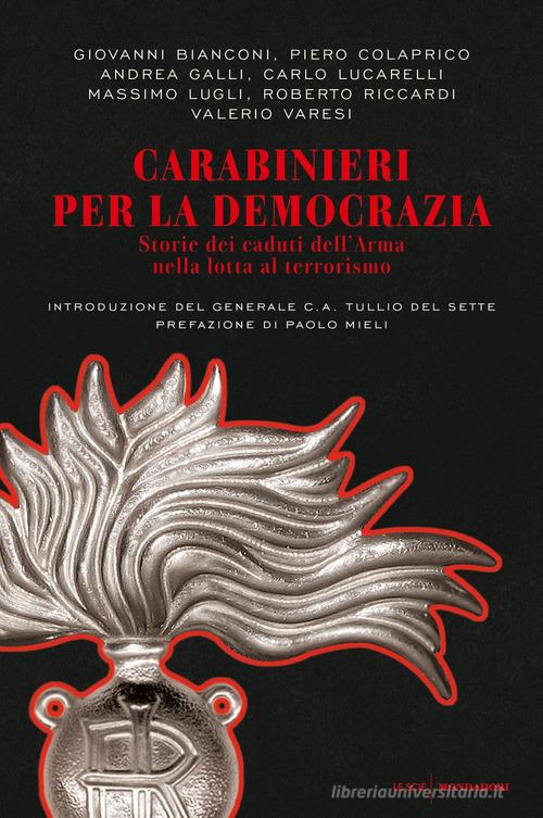 Carabinieri per la democrazia. Storie dei caduti dell'Arma nella lotta al terrorismo edito da Mondadori