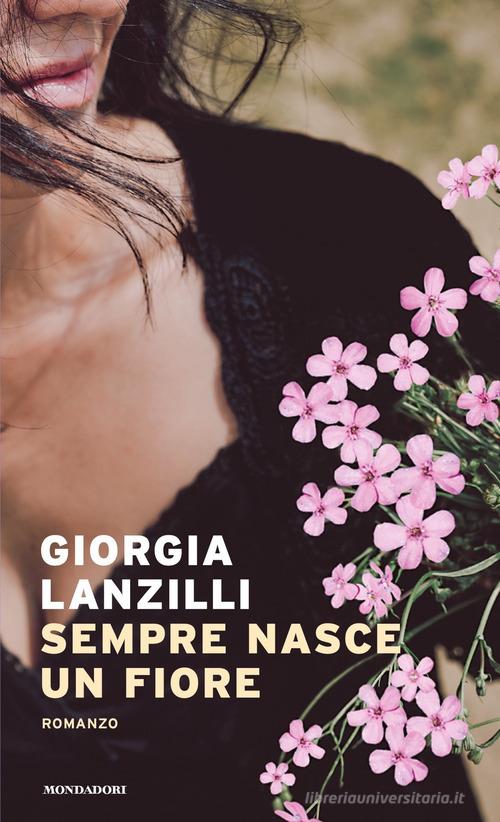 Libro Sempre nasce un fiore di Giorgia Lanzilli Narrative di Mondadori