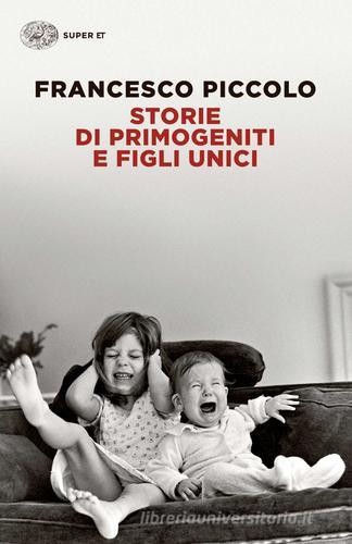 Storie di primogeniti e figli unici di Francesco Piccolo edito da Einaudi