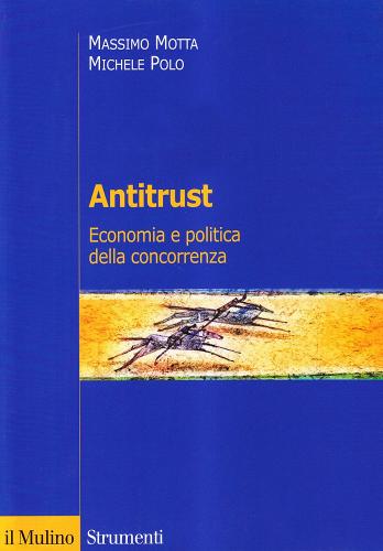 Antitrust. Economia e politica della concorrenza di Massimo Motta, Michele Polo edito da Il Mulino
