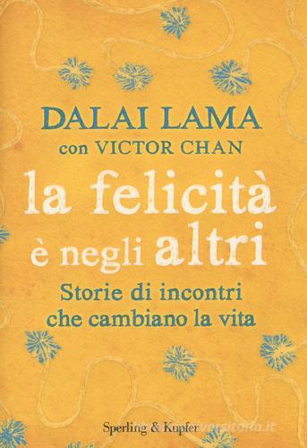La felicità è negli altri. Storie di incontri che cambiano la vita di Gyatso Tenzin (Dalai Lama), Victor Chan edito da Sperling & Kupfer