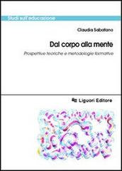 Dal corpo alla mente. Prospettive teoriche e metodologiche formative di Claudia Sabatano edito da Liguori