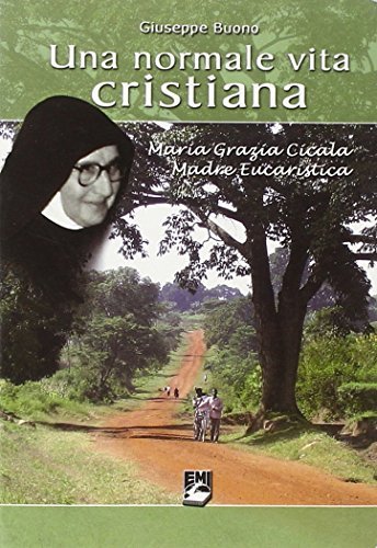 Una normale vita cristiana. Maria Grazia Cicala madre eucaristica di Giuseppe Buono edito da EMI