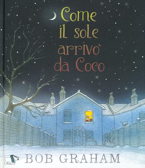 Come il sole arrivò da Coco. Ediz. a colori di Bob Graham edito da Pulce