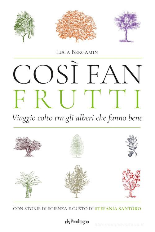 Così fan frutti. Viaggio colto tra gli alberi che fanno bene. Con storie di scienza e gusto di Luca Bergamin edito da Edizioni Pendragon