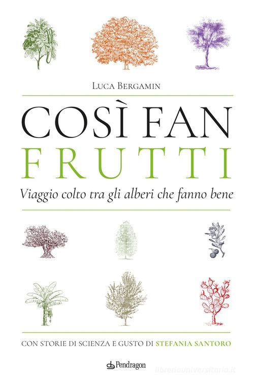 Così fan frutti. Viaggio colto tra gli alberi che fanno bene. Con storie di scienza e gusto di Luca Bergamin edito da Pendragon