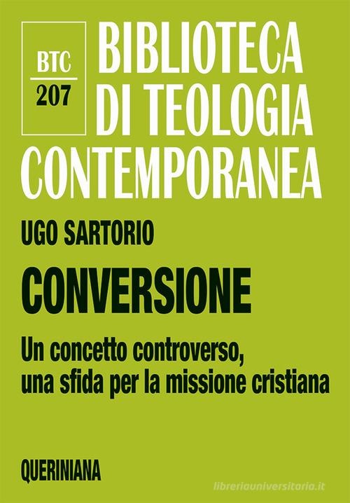 Conversione. Un concetto controverso, una sfida per la missione cristiana di Ugo Sartorio edito da Queriniana