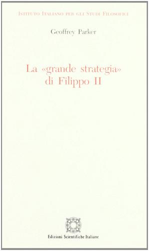 La grande strategia di Filippo II di Geoffrey Parker edito da Edizioni Scientifiche Italiane