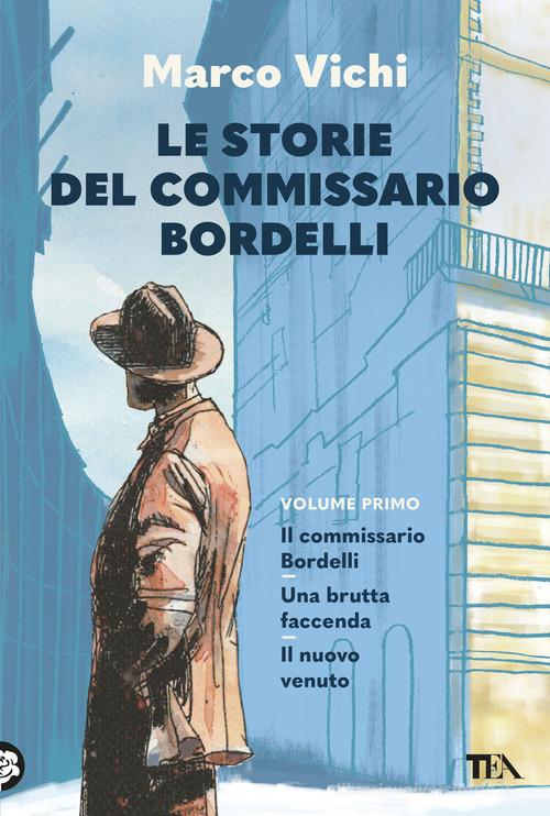 Le storie del commissario Bordelli. Il commissario Bordelli, Una brutta faccenda, Il nuovo venuto di Marco Vichi edito da TEA