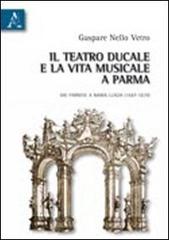 Il Teatro ducale e la vita musicale e Parma dai Farnesi a Maria Luigia (1687-1829) di Gaspare N. Vetro edito da Aracne