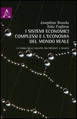 I sistemi economici complessi e l'economia del mondo reale. La teoria dello sviluppo tra presente e passato di Josephine Brando, Aldo Pugliese edito da Aracne