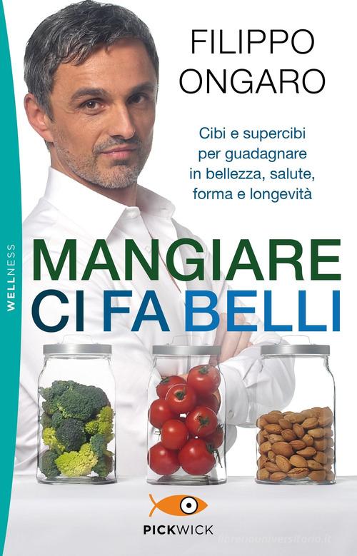 Mangiare ci fa belli. Cibi e supercibi per guadagnare in bellezza, salute, forma e longevità di Filippo Ongaro edito da Piemme