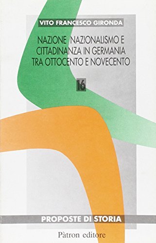 Nazione, nazionalismo e cittadinanza in Germania tra Ottocento e Novecento di Vito F. Gironda edito da Pàtron