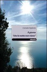 Il giorno «che la notte non viene» di Corrado Vigilante edito da Gruppo Albatros Il Filo