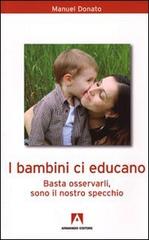 I bambini ci educano. Basta osservarli, sono il nostro specchio di Manuel Donato edito da Armando Editore