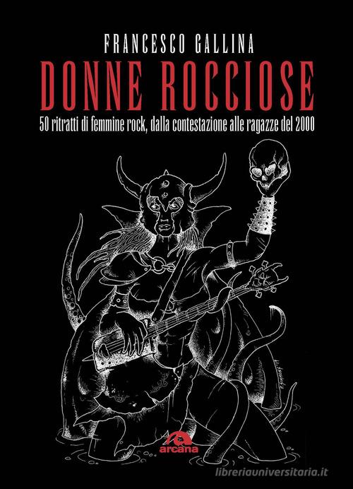 Donne rocciose. 50 ritratti di femmine rock, dalla contestazione alle ragazze del 2000 di Francesco Gallina edito da Arcana