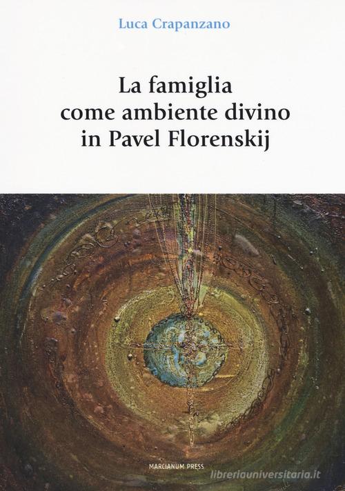 La famiglia come luogo divino in Pavel Florenskij di Luca Crapanzano edito da Marcianum Press