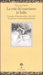 La crisi del marxismo in Italia. Cronache di filosofia politica (1980-2005). Un abbozzo di storia degli intellettuali di Francesco Fistetti edito da Il Nuovo Melangolo
