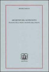 Archetipi del 900. Filosofia della prassi e filosofia della realtà di Michele Maggi edito da Bibliopolis