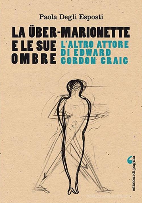 La Über-Marionette e le sue ombre. L'altro attore di Edward Gordon Craig di Paola Degli Esposti edito da Edizioni di Pagina