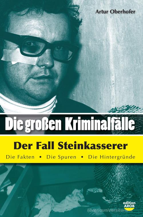 Die Grossen Kriminalfälle der fall Steinkasserer vol.2 di Artur Oberhofer edito da Arob