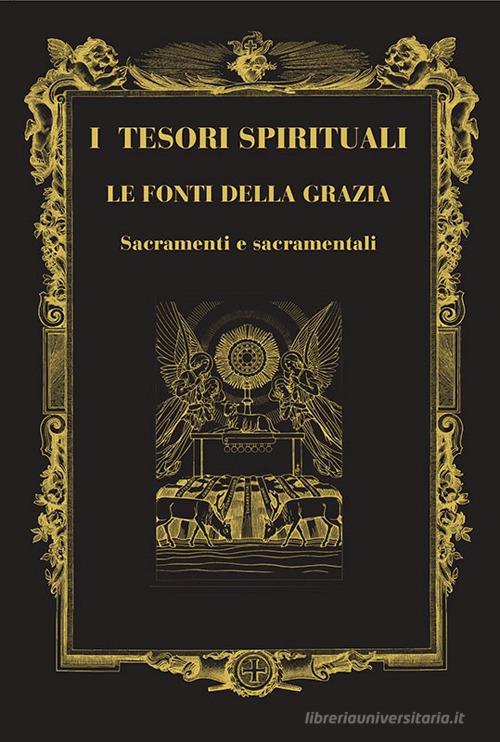 I tesori spirituali. Le fonti della grazia. Sacramenti e sacramentali edito da Centro Librario Sodalitium