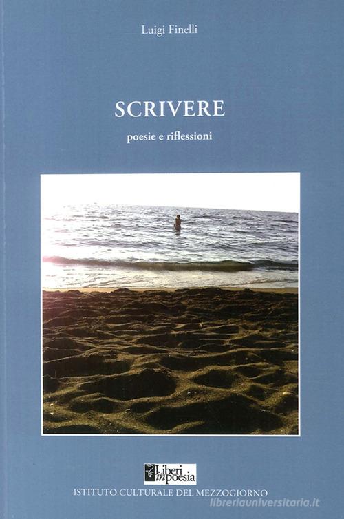 Scrivere. Poesie e riflessioni di Luigi Finelli edito da Ist. Culturale del Mezzogiorno