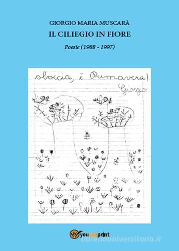 Il ciliegio in fiore. Poesie (1988-1997) di Giorgio Maria Muscarà edito da Youcanprint