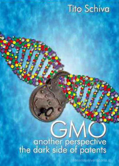GMO. Another perspective. The dark side of patents di Tito Schiva edito da Casabianca