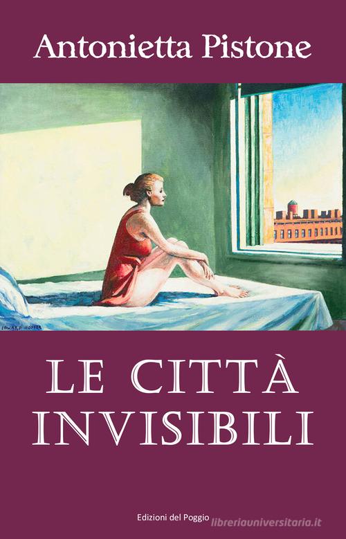 Le città invisibili di Antonietta Pistone edito da Edizioni del Poggio