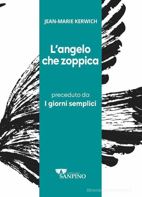 L'angelo che zoppica preceduto da I giorni semplici. Ediz. integrale di Jean Marie Kerwich edito da Sanpino
