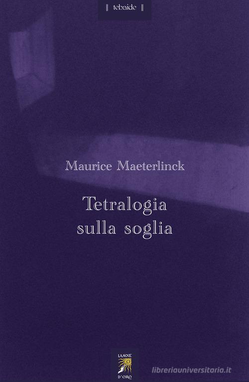 Tetralogia sulla soglia. Testo francese a fronte di Maurice Maeterlinck edito da La Noce d'Oro