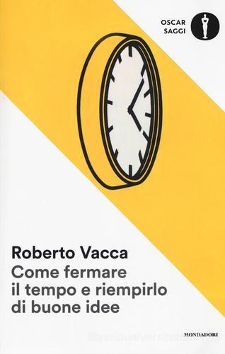 Come fermare il tempo e riempirlo di buone idee di Roberto Vacca edito da Mondadori