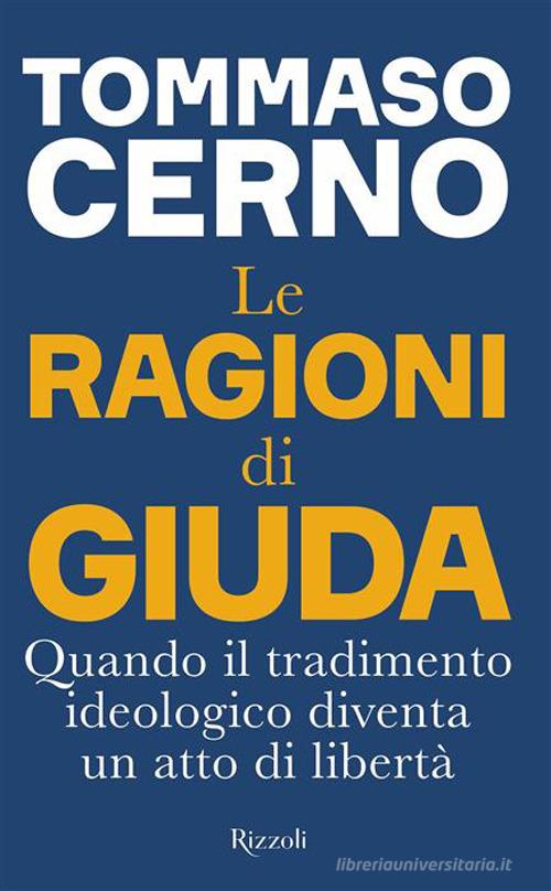 Le ragioni di Giuda. Quando il tradimento ideologico diventa un atto di libertà di Tommaso Cerno edito da Rizzoli