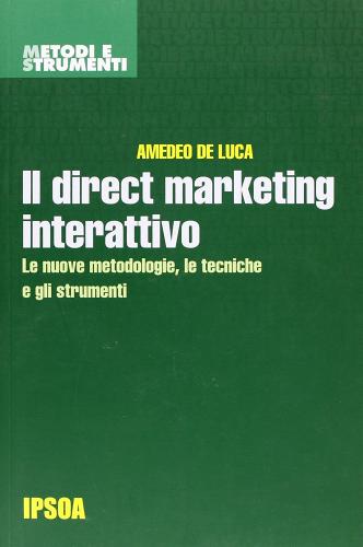 Il direct marketing interattivo. Le nuove metodologie, le tecniche e gli strumenti di Amedeo De Luca edito da Ipsoa