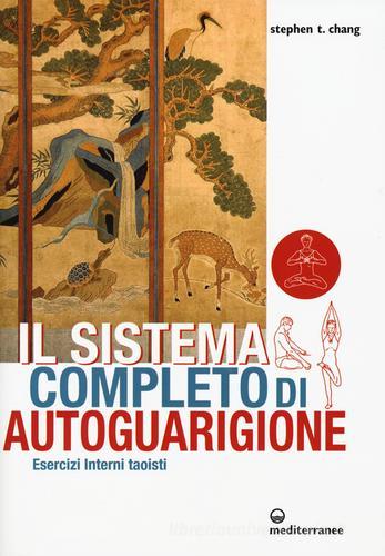 Il sistema completo di autoguarigione. Esercizi interni taoisti di Stephen T. Chang edito da Edizioni Mediterranee