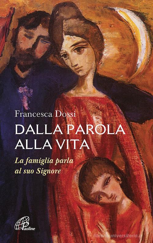 Dalla parola alla vita. La famiglia parla al suo Signore di Francesca Dossi edito da Paoline Editoriale Libri