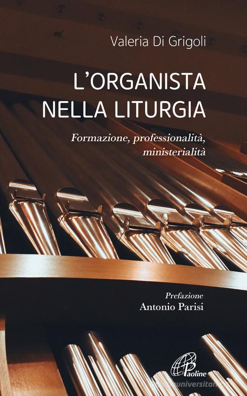 L' organista nella liturgia. Formazione, professionalità, ministerialità di Valeria Di Grigoli edito da Paoline Editoriale Libri