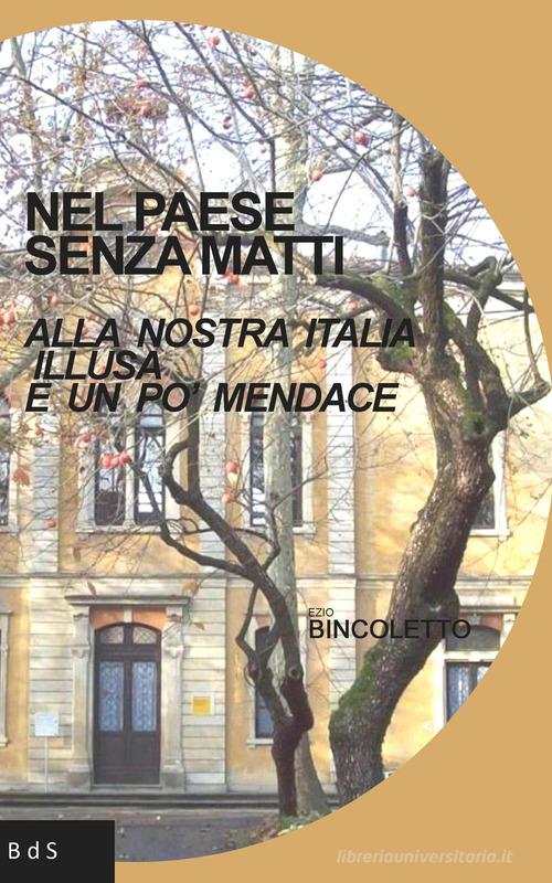 Libro Nel paese senza matti. Alla nostra Italia illusa e un po' mendace di Ezio Bincoletto di Biblioteca delle Soluzioni