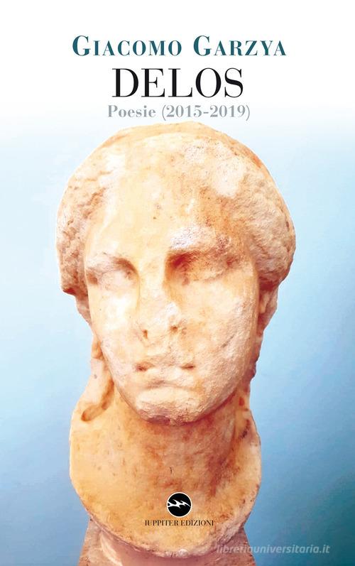 Delos. Poesie (2015-2019) di Giacomo Garzya edito da Iuppiter