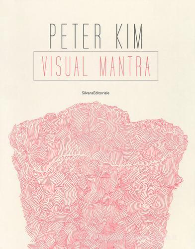 Peter Kim. Visual mantra. Ediz. a colori edito da Silvana