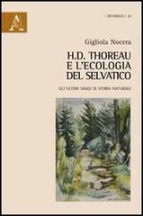 H.D. Thoreau e l'ecologia del selvatico. Gli ultimi saggi di storia naturale di Gigliola Nocera edito da Aracne