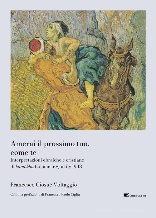 Amerai il prossimo tuo, come te. Interpretazioni ebraiche e cristiane di kamòkha («come te») in Lv 19,18 di Francesco Giosué Voltaggio edito da Inschibboleth